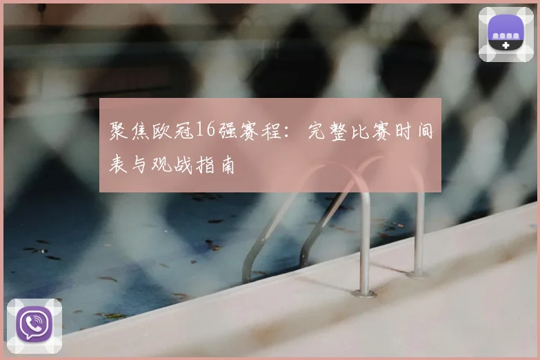 聚焦欧冠16强赛程：完整比赛时间表与观战指南