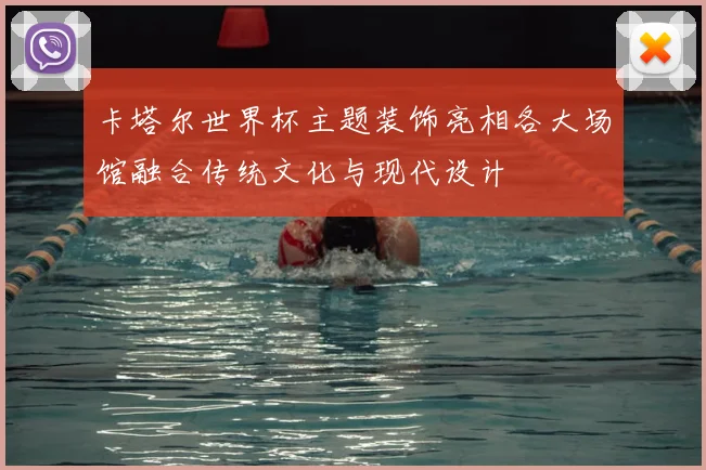 卡塔尔世界杯主题装饰亮相各大场馆融合传统文化与现代设计